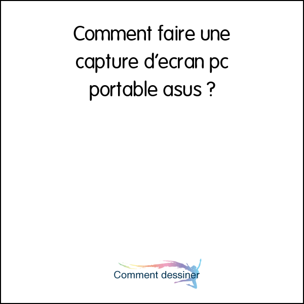 Comment faire une capture d’écran pc portable asus